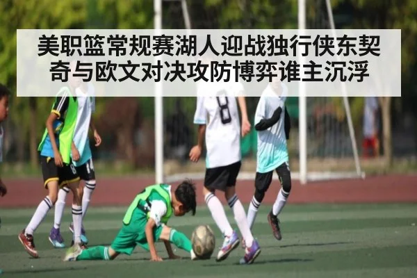 美职篮常规赛湖人迎战独行侠东契奇与欧文对决攻防博弈谁主沉浮